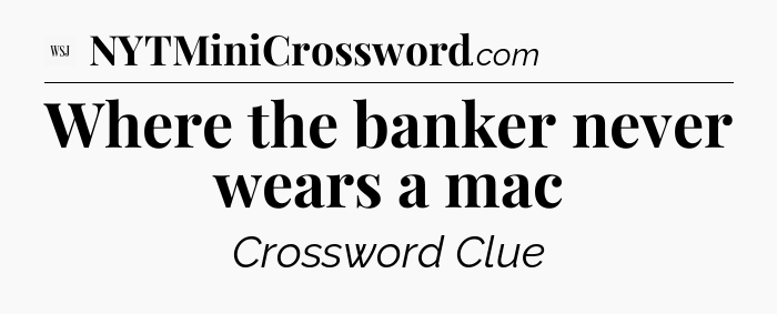 Where the banker never wears a mac - WSJ Crossword