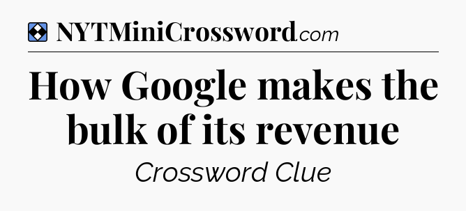 Solution: How Google makes the bulk of its revenue - NYT Mini Crossword
