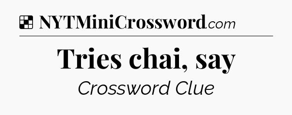 Solution: Tries chai, say - NYT Crossword