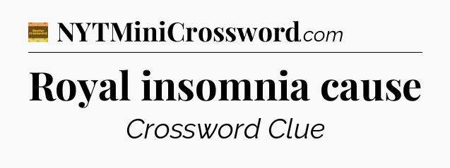 Royal insomnia cause - Eugene Sheffer Crossword