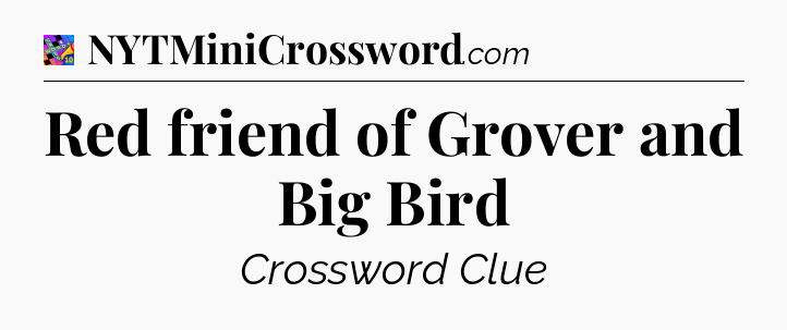 Red friend of Grover and Big Bird Crossword Clue