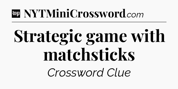 Strategic game with matchsticks Crossword Clue