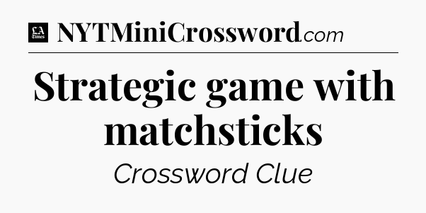 Strategic game with matchsticks - LA Times Crossword