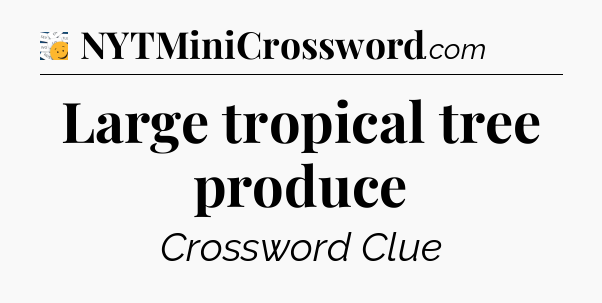 Large tropical tree produce - 7 Little Words
