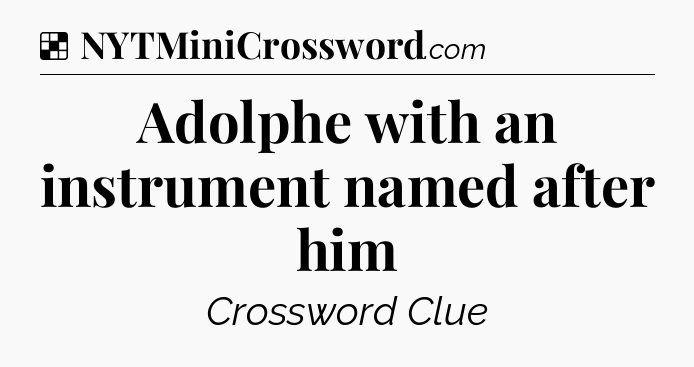 Solution: Adolphe with an instrument named after him - NYT Crossword