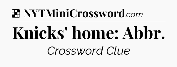 Solution: Knicks' home: Abbr - NYT Crossword