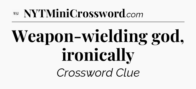 Weapon-wielding god, ironically - WSJ Crossword