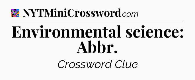 Environmental science: Abbr Crossword Clue