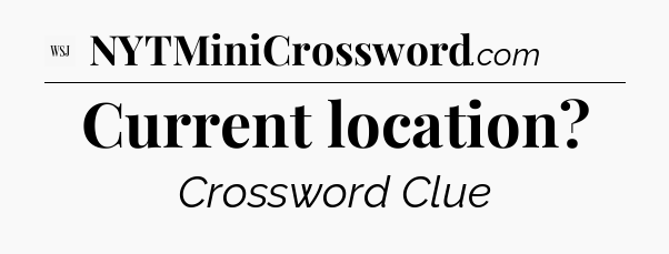 Current location - WSJ Crossword