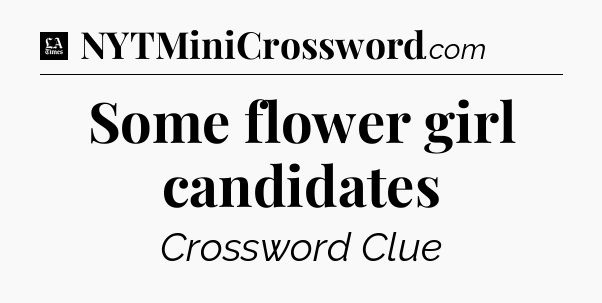 Some flower girl candidates - LA Times Crossword