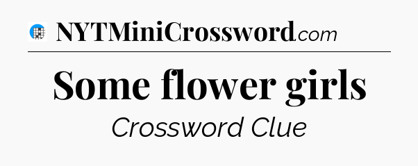 Some flower girls Crossword Clue