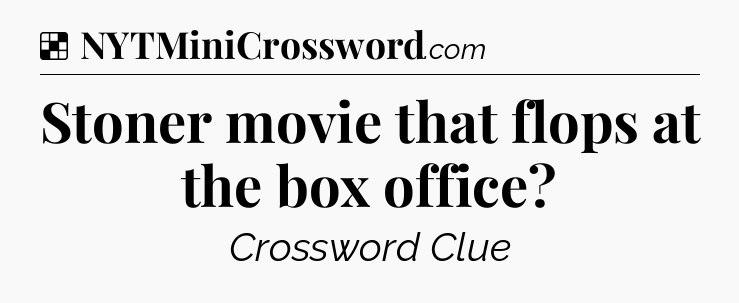 Solution: Stoner movie that flops at the box office - NYT Crossword