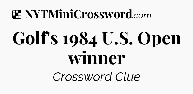 Solution: Golf's 1984 U.S. Open winner - NYT Crossword