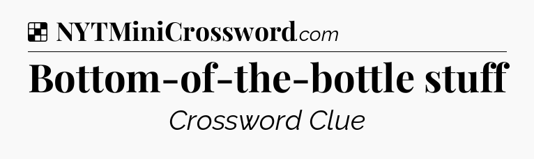 Solution: Bottom-of-the-bottle stuff - NYT Crossword