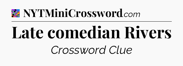 Late comedian Rivers Crossword Clue
