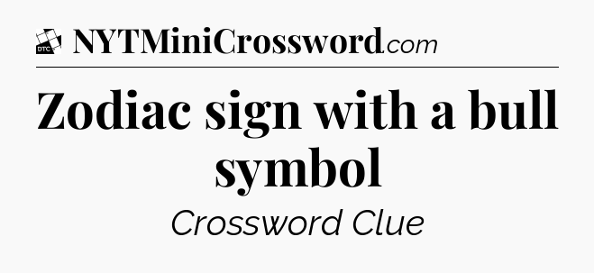 Zodiac sign with a bull symbol - Daily Themed Classic Crossword