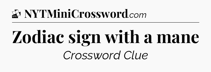 Zodiac sign with a mane - Daily Themed Classic Crossword