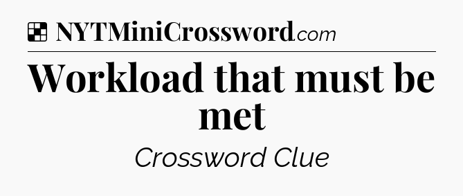 Solution: Workload that must be met - NYT Crossword