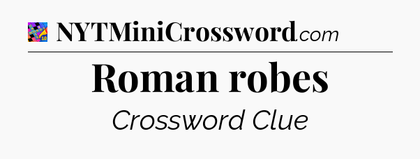 Roman robes Crossword Clue
