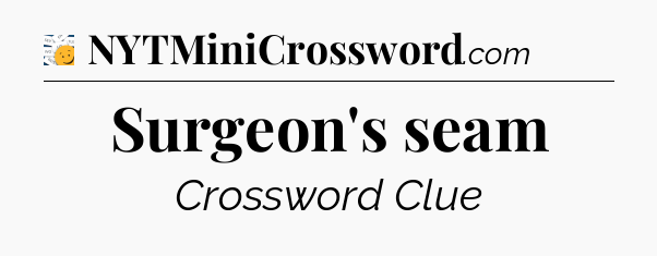 Surgeon's seam - 7 Little Words