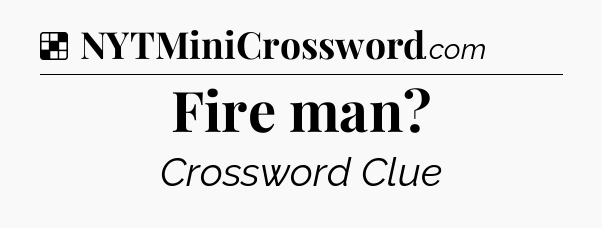 Solution: Fire man - NYT Crossword