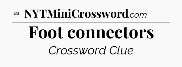Foot connectors - WSJ Crossword