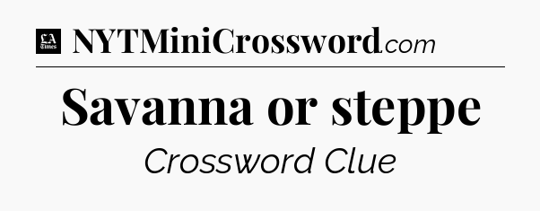 Savanna or steppe - LA Times Crossword