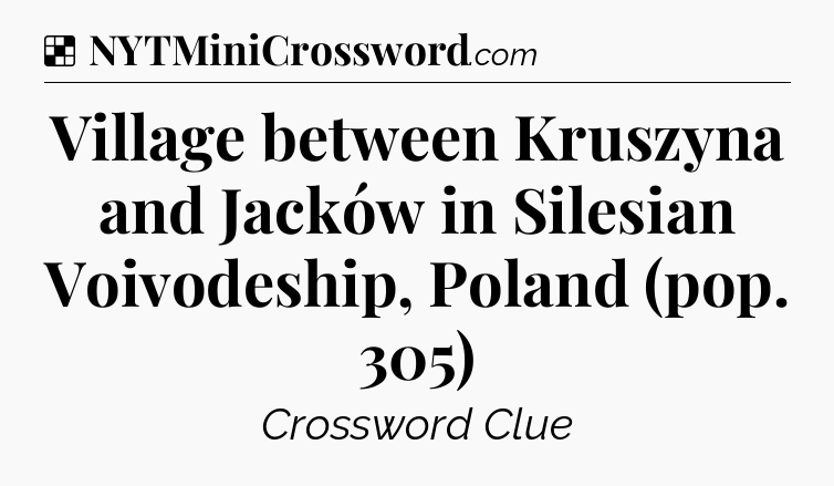 Solution: Village between Kruszyna and Jacków in Silesian Voivodeship, Poland (pop. 305) - NYT Crossword