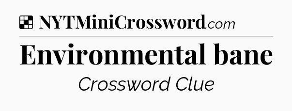 Solution: Environmental bane - NYT Crossword