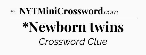 *Newborn twins - WSJ Crossword