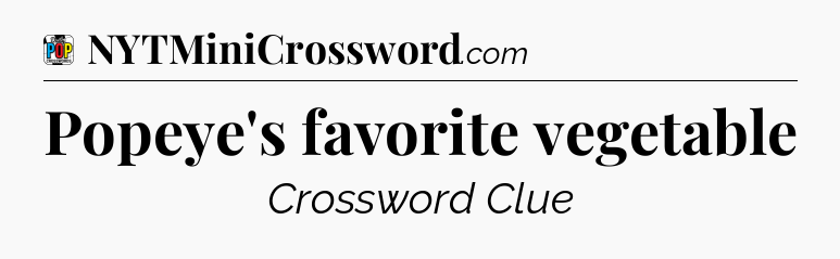 Popeye's favorite vegetable Crossword Clue
