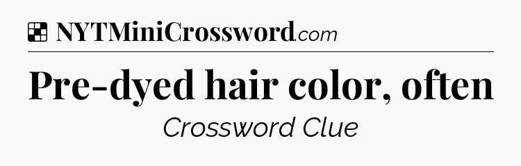 Solution: Pre-dyed hair color, often - NYT Crossword
