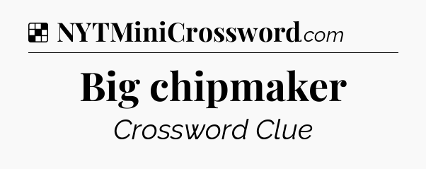 Solution: Big chipmaker - NYT Crossword