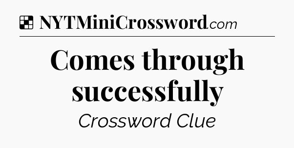 Solution: Comes through successfully - NYT Crossword