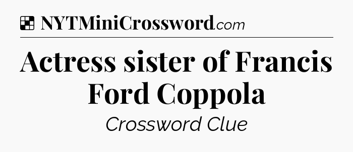 Solution: Actress sister of Francis Ford Coppola - NYT Crossword