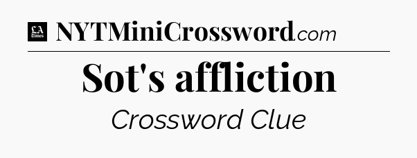 Sot's affliction - LA Times Crossword