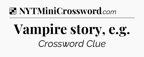 Solution: Vampire story, e.g - NYT Crossword