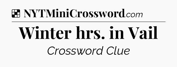 Solution: Winter hrs. in Vail - NYT Crossword