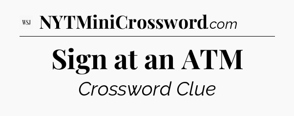Sign at an ATM - WSJ Crossword