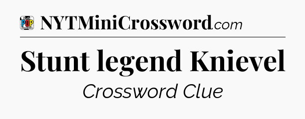 Stunt legend Knievel Crossword Clue