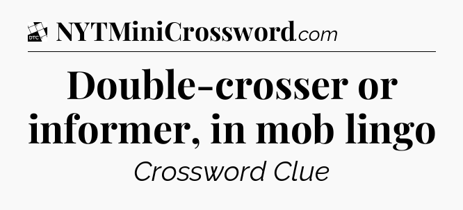Double-crosser or informer, in mob lingo - Daily Themed Classic Crossword
