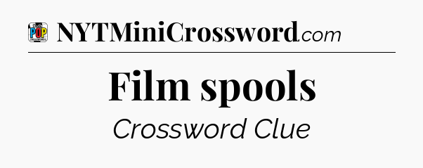 Film spools Crossword Clue