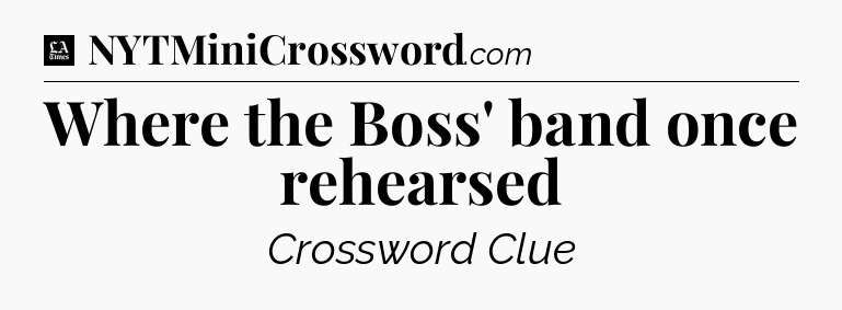 Where the Boss' band once rehearsed - LA Times Crossword
