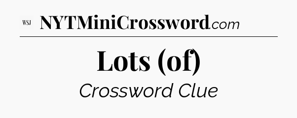 Lots (of) - WSJ Crossword