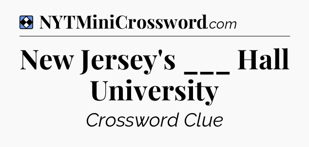 Solution: New Jersey's ___ Hall University - NYT Mini Crossword