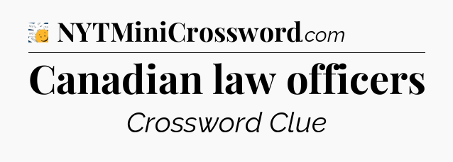 Canadian law officers - 7 Little Words