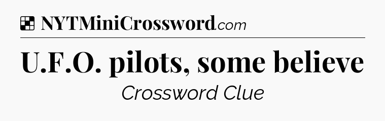 Solution: U.F.O. pilots, some believe - NYT Crossword