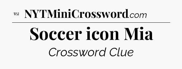 Soccer icon Mia - WSJ Crossword