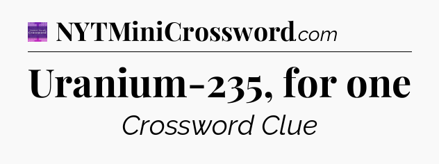 Uranium-235, for one - Thomas Joseph Crossword
