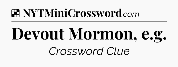 Solution: Devout Mormon, e.g - NYT Crossword